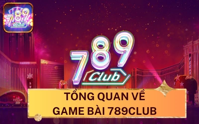 Tổng quan về game bài 789Club.